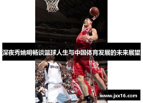 深夜秀姚明畅谈篮球人生与中国体育发展的未来展望